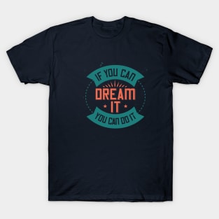 if you can dream it, you can do it T-Shirt